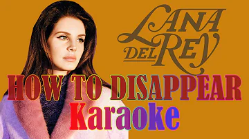 HOW TO DISAPPEAR KARAOKE BY LANA DEL REY