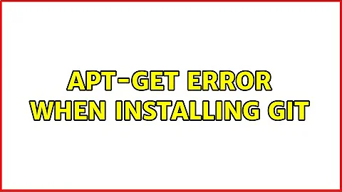 apt-get error when installing git (2 Solutions!!)