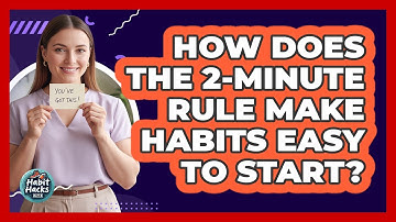 How Does The 2-minute Rule Make Habits Easy To Start? - Habit Hacks Hub