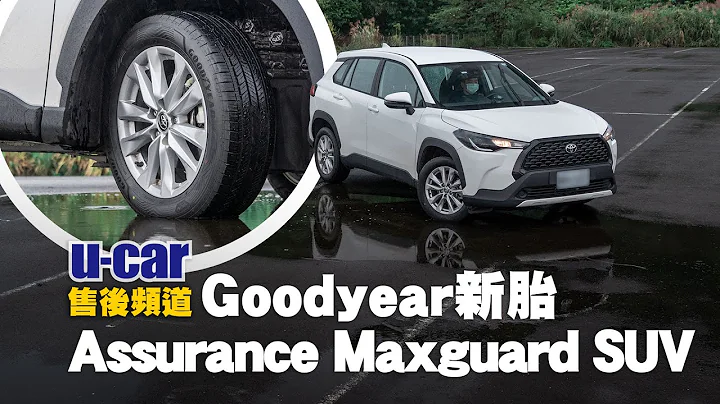 Goodyear新胎 Assurance Maxguard SUV - 实测全新胎与6千公里湿地煞停表现(中文字幕) | U-CAR 售后频道 - 天天要闻