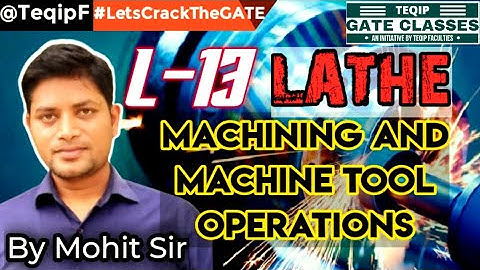 Lec - 13 | ME | Machine Tool (Manufacturing) by Mohit Sir | GATE by TEQIP_Faculties LetsCrackTheGATE