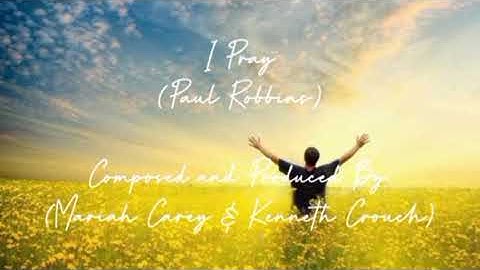 I Pray - Paul Robbins (Composed and Produced By Mariah Carey and Kenneth Crouch)