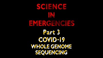 Science and Emergencies   Part 3 Covid 19  Whole Genome Sequencing