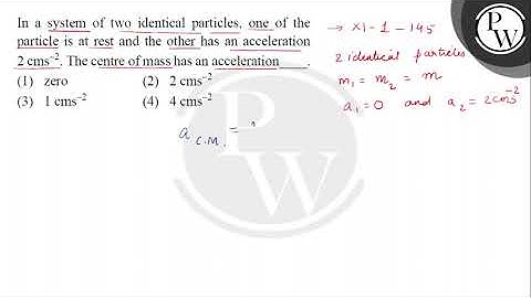 In a system of two identical particles, one of the particle is at rest and the other has an acce....