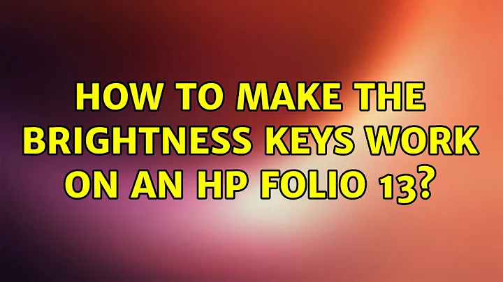 Ubuntu: How to make the brightness keys work on an HP Folio 13? (4 Solutions!!)