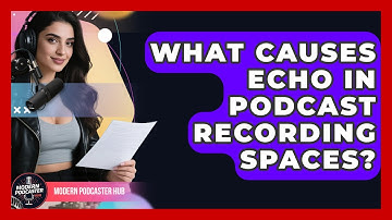 What Causes Echo In Podcast Recording Spaces? - Modern Podcaster Hub