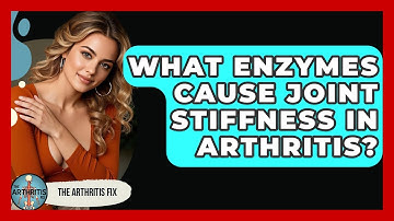 What Enzymes Cause Joint Stiffness In Arthritis? - The Arthritis Fix