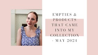 EMPTIES & PRODUCTS THAT CAME INTO MY COLLECTION - MAY 2024 | BEAUTY UK