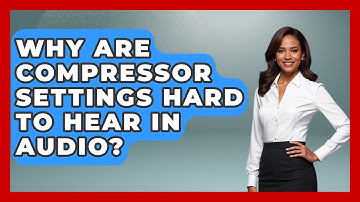 Why Are Compressor Settings Hard To Hear In Audio? - Music Producer Mastery