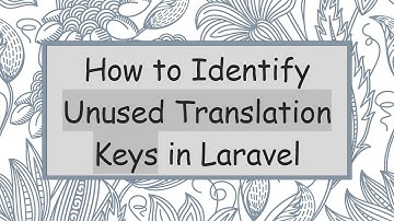 How to Identify Unused Translation Keys in Laravel