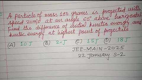 A particle of mass 100 gram is projected.. | jee mains 2025 january 22 shift 2 solution | projectile