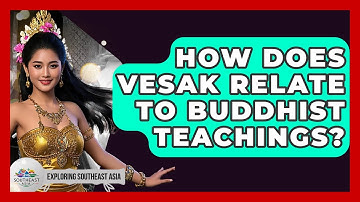How Does Vesak Relate To Buddhist Teachings? - Exploring Southeast Asia