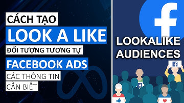 Cách tạo LOOKALIKE - Đối tượng tương tự chạy Facebook Ads hiệu quả