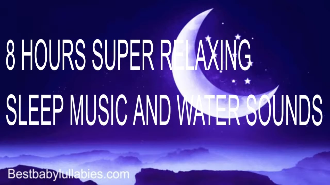 8 HOURS SUPER RELAXING SLEEP MUSIC & WATER SOUNDS LULLABY MUSIC TO PUT A BABY TO SLEEP LULLABIES