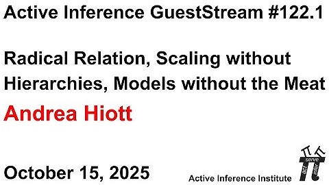 ActInf GuestStream 122.1 ~ Radical Relation, Scaling without Hierarchies, Models without the Meat