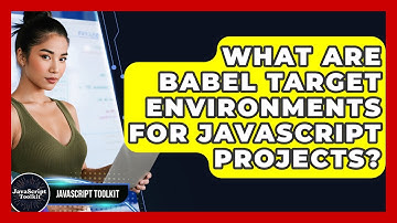 What Are Babel Target Environments For JavaScript Projects? - JavaScript Toolkit