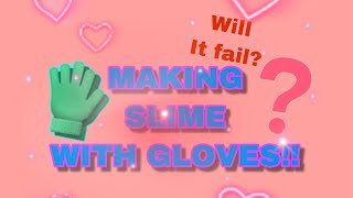 MAKING SLIME WITH GLOVES!!