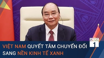 Chủ tịch nước Nguyễn Xuân Phúc: Việt Nam quyết tâm chuyển đổi sang nền kinh tế xanh