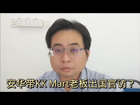 安华带KK mart老板出国官访？ 19-5-2024@ahchungtalkshow8911