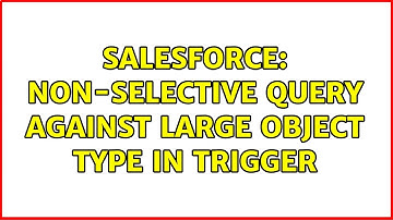 Salesforce: Non-selective query against large object type in trigger (4 Solutions!!)