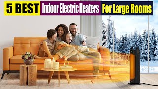 Best Indoor Electric Heaters For Large Rooms  - Top 5 Reviews In 2023