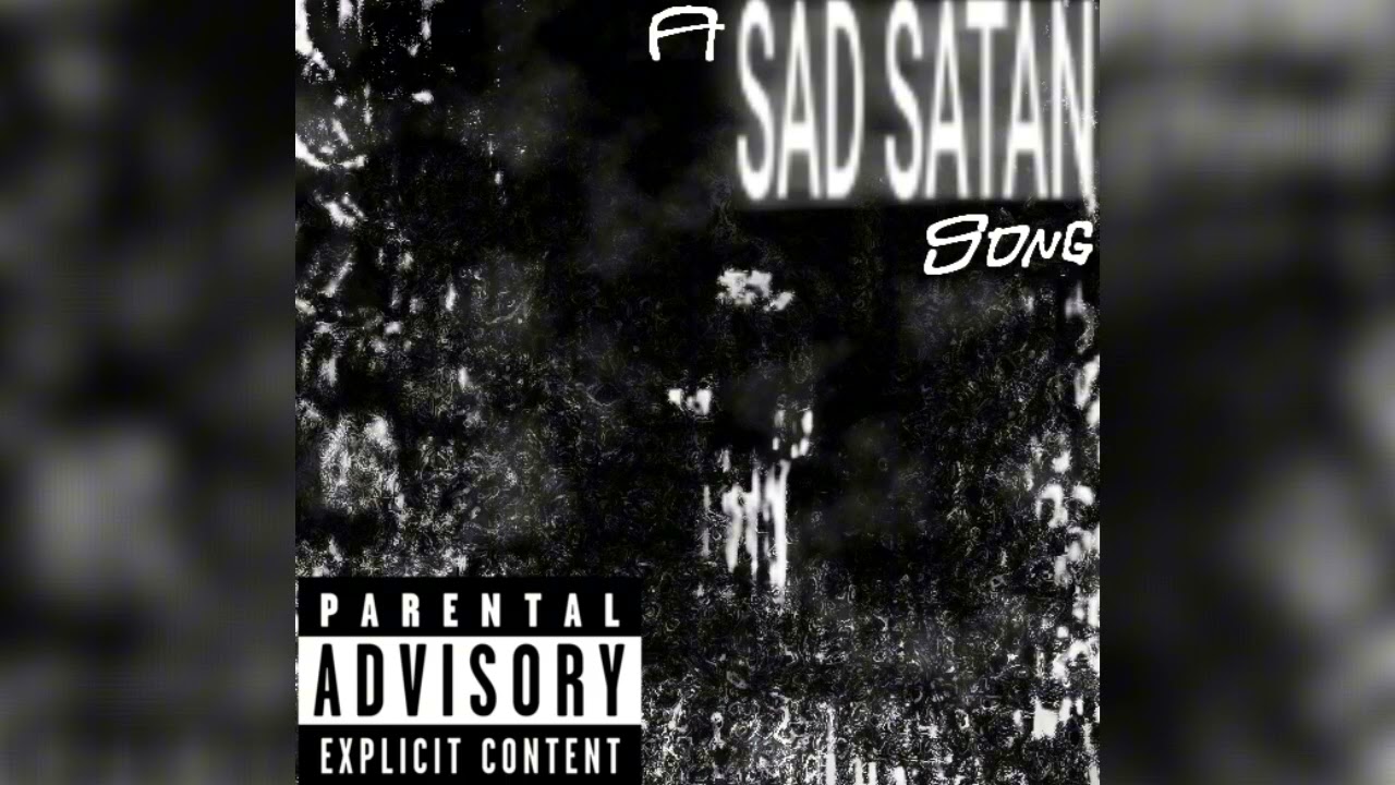 a SAD SATAN song. [+FLP, FLM]