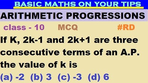 If K , 2K-1 and 2K+1 are three consecutive terms of an A.P. , the value of K is #RD #class10