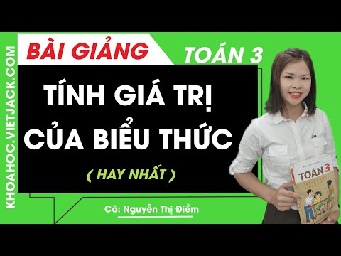 Tính giá trị của biểu thức - Toán lớp 3 - Cô Nguyễn Thị Điềm (HAY NHẤT)