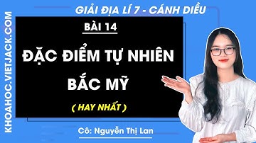 Địa lí Lớp 7 Bài 14: Đặc điểm tự nhiên Bắc Mỹ | Cánh diều- Giải Địa lí 7 - Cô Lan (HAY NHẤT)