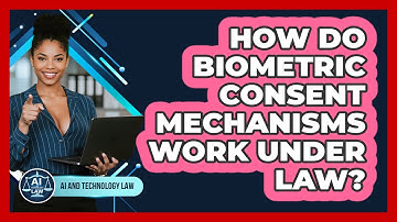 How Do Biometric Consent Mechanisms Work Under Law? - AI and Technology Law
