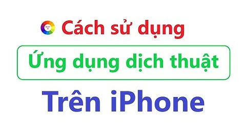 Cách sử dụng ứng dụng dịch thuật trên iPhone | dịch tất cả ngôn ngữ trên thế giới