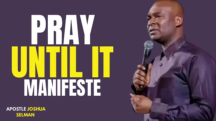 Pray Until It Manifests | Must Watch to All By Apostle Joshua Selman.