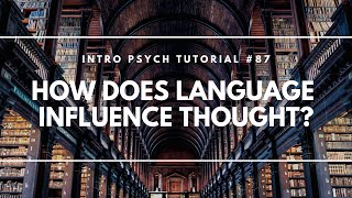 How Does Language Influence Thought? (Intro Psych Tutorial #87)