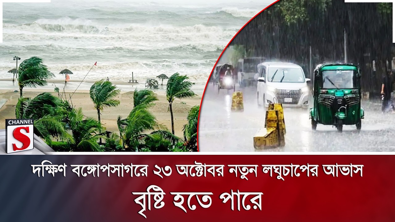 দক্ষিণ বঙ্গোপসাগরে ২৩ অক্টোবর নতুন লঘুচাপের আভাস; বৃষ্টি হতে পারে | Channel S News