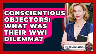 Conscientious Objectors: What Was Their WWI Dilemma - First World War Journal