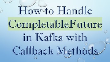 How to Handle CompletableFuture in Kafka with Callback Methods