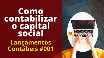Como contabilizar o Capital Social de uma empresa?