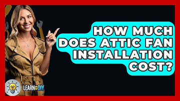 How Much Does Attic Fan Installation Cost? - LearnToDIY360.com