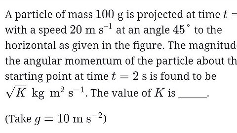 A particle of mass 100g is projected at time t=0 with a speed of 20m/s at an angle 45° #jeemain2023