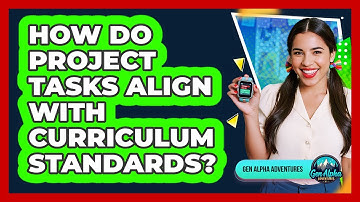 How Do Project Tasks Align With Curriculum Standards? - Gen Alpha Adventures