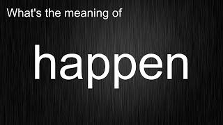 What's the meaning of "happen", How to pronounce happen?