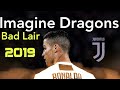 Cristiano Ronaldo- Imagine Dragons Bad Liar - 2019