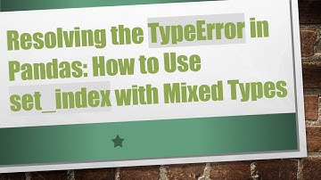 Resolving the TypeError in Pandas: How to Use set_index with Mixed Types