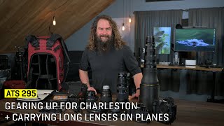 Approaching The Scene 295: Gearing Up for Charleston + Carrying Long Lenses on Planes