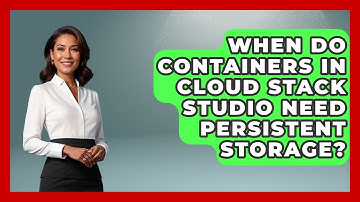 When Do Containers in Cloud Stack Studio Need Persistent Storage? | Cloud Stack Studio News