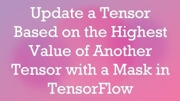 Update a Tensor Based on the Highest Value of Another Tensor with a Mask in TensorFlow