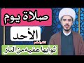 كيفية صلاة يوم الاحد وأجرها العظيم الشيخ مرتضى الكرعاوي