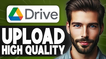 How To Upload High Quality Video On Google Drive - Easy Guide