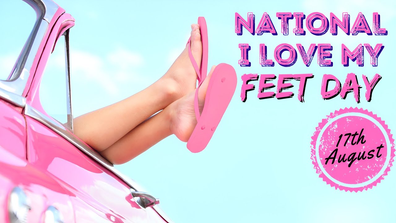 NATIONAL I LOVE MY FEET DAY - August 17, 2024 - National Today
