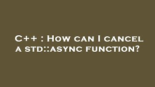 C++ : How can I cancel a std::async function?